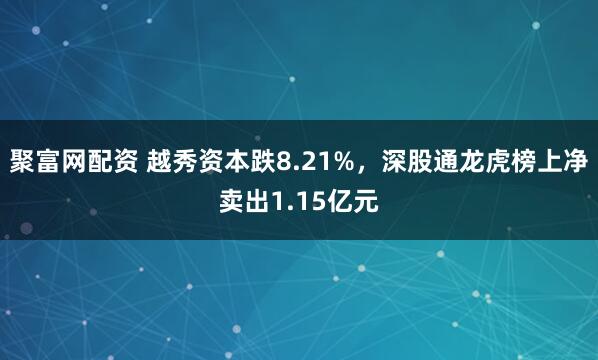 聚富网配资 越秀资本跌8.21%，深股通龙虎榜上净卖出1.15亿元