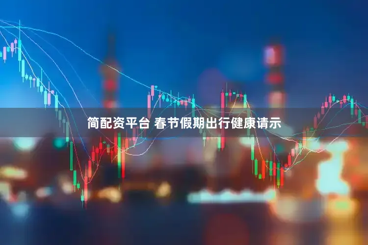 简配资平台 春节假期出行健康请示