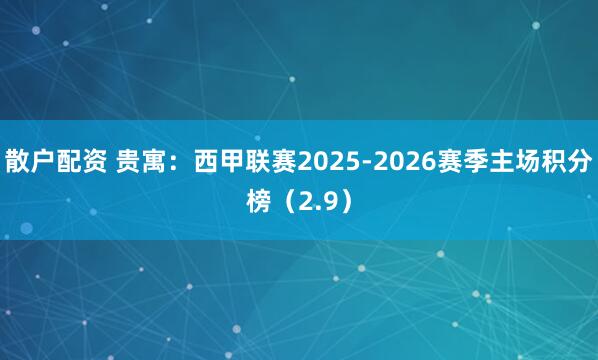 散户配资 贵寓：西甲联赛2025-2026赛季主场积分榜（2.9）