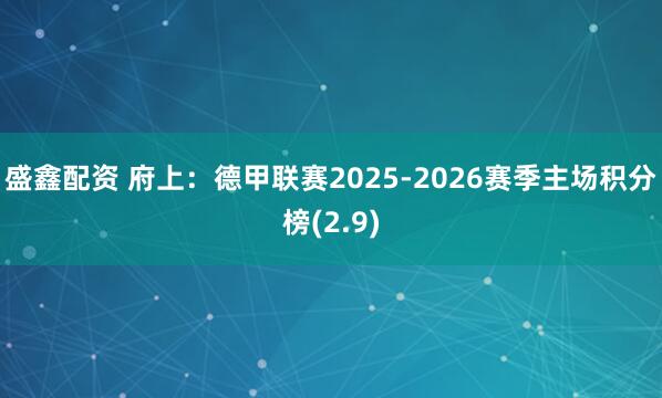 盛鑫配资 府上：德甲联赛2025-2026赛季主场积分榜(2.9)