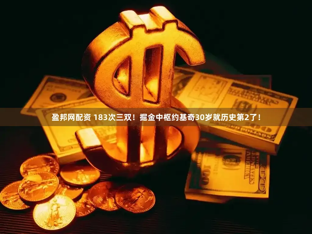 盈邦网配资 183次三双！掘金中枢约基奇30岁就历史第2了！