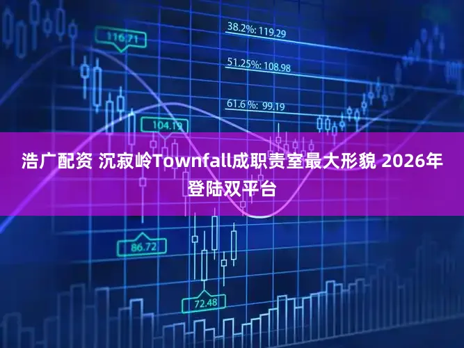 浩广配资 沉寂岭Townfall成职责室最大形貌 2026年登陆双平台