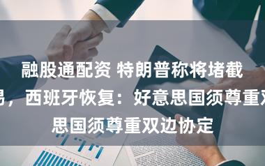 融股通配资 特朗普称将堵截生意交易，西班牙恢复：好意思国须尊重双边协定