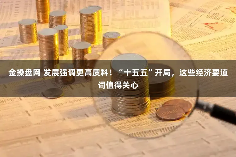 金操盘网 发展强调更高质料！“十五五”开局，这些经济要道词值得关心