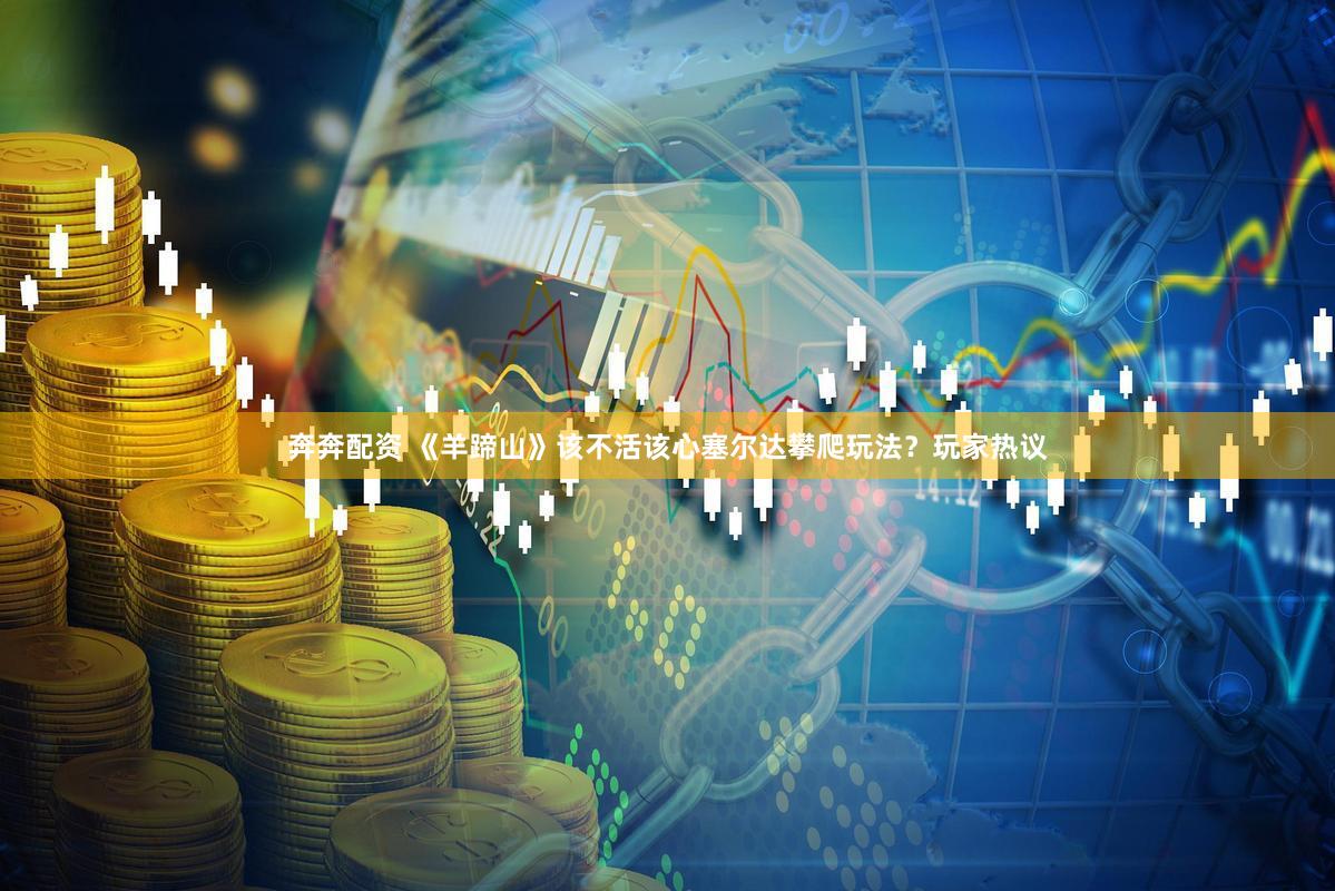 奔奔配资 《羊蹄山》该不活该心塞尔达攀爬玩法？玩家热议