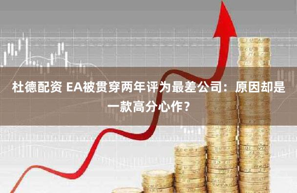 杜德配资 EA被贯穿两年评为最差公司：原因却是一款高分心作？