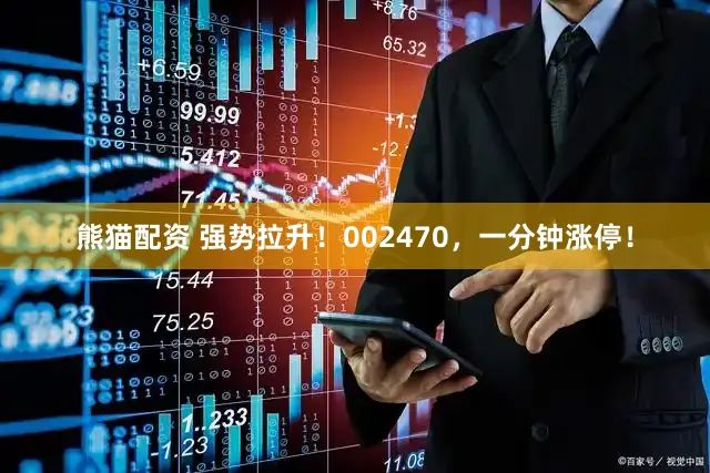 熊猫配资 强势拉升！002470，一分钟涨停！