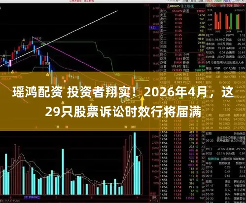 瑶鸿配资 投资者翔实!2026年4月,这29只股票诉讼时效行将届满