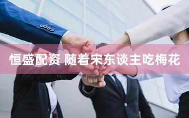 恒盛配资 随着宋东谈主吃梅花